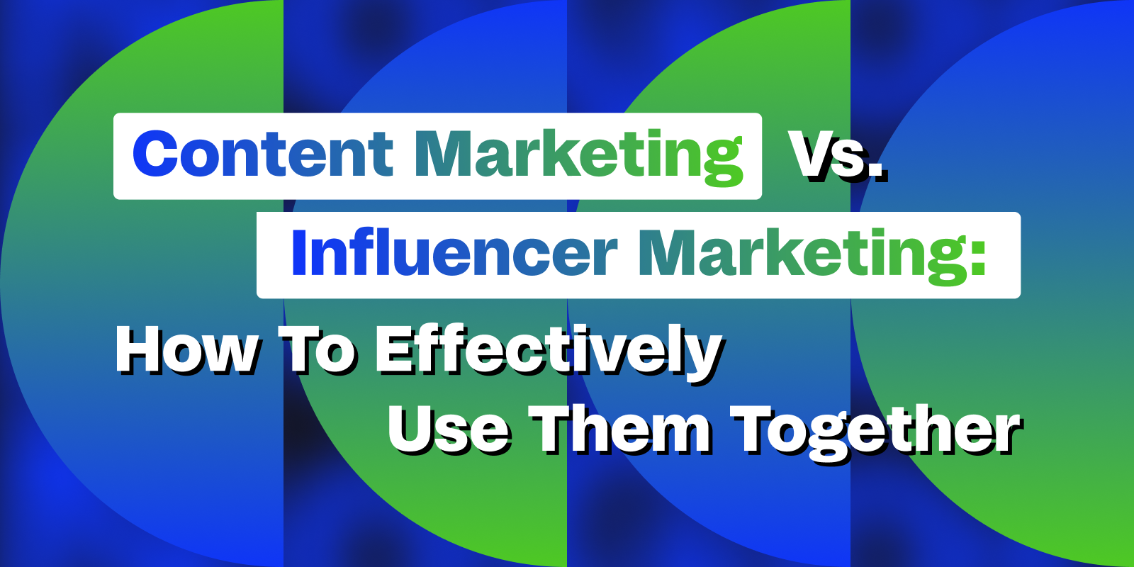 Cover image for "Content Marketing Vs. Influencer Marketing: How to Effectively Use Them Together"